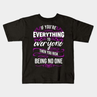 If You're Everything to Everyone then You Risk Being No One Kids T-Shirt